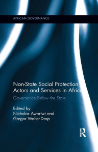 Title: Non-State Social Protection Actors and Services in Africa: Governance Below the State, Author: Nicholas Awortwi