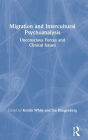 Migration and Intercultural Psychoanalysis: Unconscious Forces and Clinical Issues