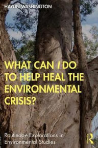 Title: What Can I Do to Help Heal the Environmental Crisis? / Edition 1, Author: Haydn Washington