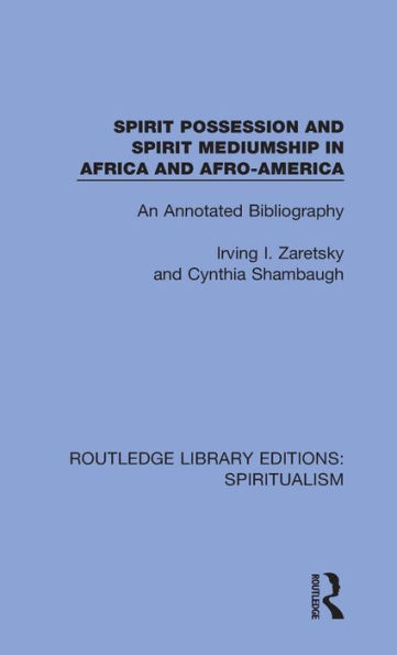 Spirit Possession and Spirit Mediumship in Africa and Afro-America: An Annotated Bibliography / Edition 1