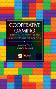 Title: Cooperative Gaming: Diversity in the Games Industry and How to Cultivate Inclusion / Edition 1, Author: Alayna M. Cole