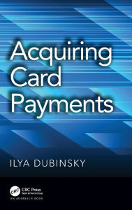 Title: Acquiring Card Payments / Edition 1, Author: Ilya Dubinsky