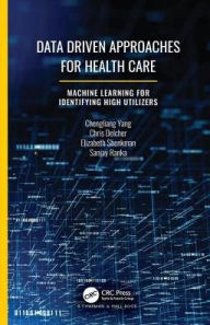 Title: Data Driven Approaches for Healthcare: Machine learning for Identifying High Utilizers / Edition 1, Author: Chengliang Yang