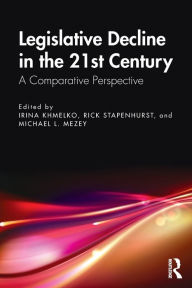 Title: Legislative Decline in the 21st Century: A Comparative Perspective / Edition 1, Author: Irina Khmelko