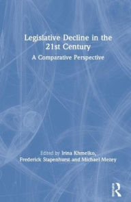 Title: Legislative Decline in the 21st Century: A Comparative Perspective / Edition 1, Author: Irina Khmelko
