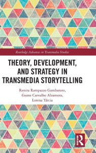 Title: Theory, Development, and Strategy in Transmedia Storytelling, Author: Renira Rampazzo Gambarato