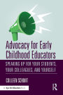 Advocacy for Early Childhood Educators: Speaking Up for Your Students, Your Colleagues, and Yourself / Edition 1