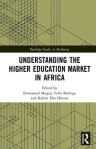 Title: Understanding the Higher Education Market in Africa / Edition 1, Author: Emmanuel Mogaji