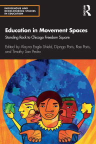 Title: Education in Movement Spaces: Standing Rock to Chicago Freedom Square / Edition 1, Author: Alayna Eagle Shield