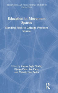 Title: Education in Movement Spaces: Standing Rock to Chicago Freedom Square / Edition 1, Author: Alayna Eagle Shield