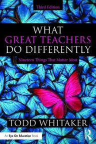 Title: What Great Teachers Do Differently: Nineteen Things That Matter Most / Edition 3, Author: Todd Whitaker