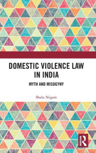 Title: Domestic Violence Law in India: Myth and Misogyny, Author: Shalu Nigam