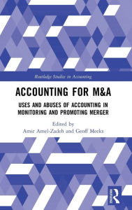 Title: Accounting for M&A: Uses and Abuses of Accounting in Monitoring and Promoting Merger / Edition 1, Author: Amir Amel-Zadeh