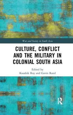 Culture, Conflict and the Military Colonial South Asia