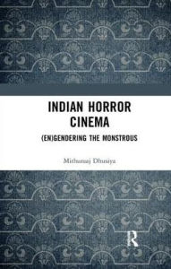 Title: Indian Horror Cinema: (En)gendering the Monstrous, Author: Mithuraaj Dhusiya