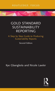 Title: Gold Standard Sustainability Reporting: A Step by Step Guide to Producing Sustainability Reports / Edition 2, Author: Kye Gbangbola