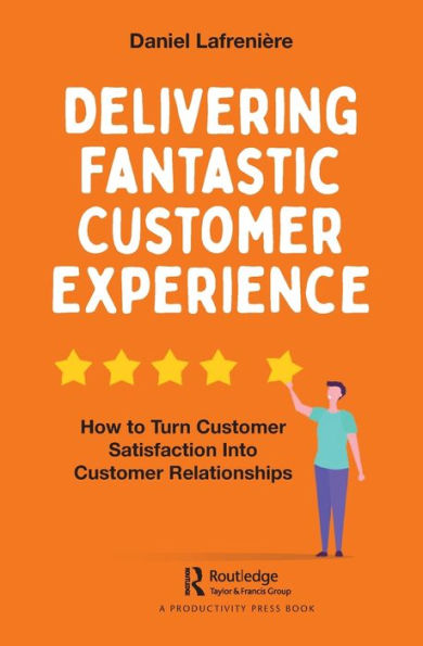 Delivering Fantastic Customer Experience: How to Turn Satisfaction Into Relationships