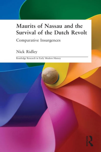 Maurits of Nassau and the Survival of the Dutch Revolt: Comparative Insurgences