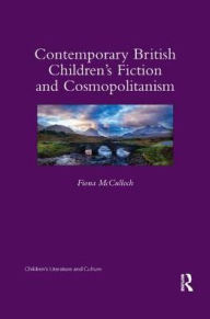 Title: Contemporary British Children's Fiction and Cosmopolitanism, Author: Fiona McCulloch