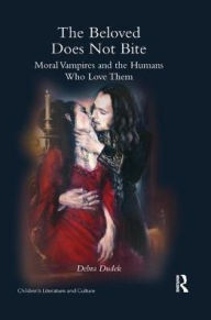 Title: The Beloved Does Not Bite: Moral Vampires and the Humans Who Love Them, Author: Debra Dudek