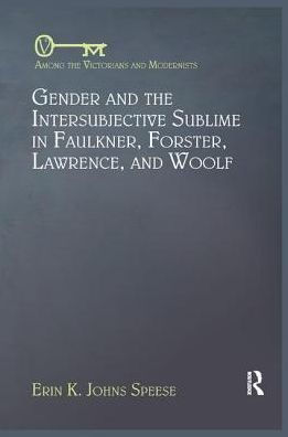 Gender and the Intersubjective Sublime Faulkner, Forster, Lawrence, Woolf