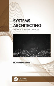 Title: Systems Architecting: Methods and Examples / Edition 1, Author: Howard Eisner