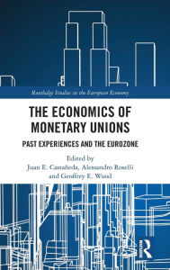 Title: The Economics of Monetary Unions: Past Experiences and the Eurozone / Edition 1, Author: Juan E. Castañeda