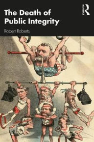 Title: The Death of Public Integrity / Edition 1, Author: Robert Roberts