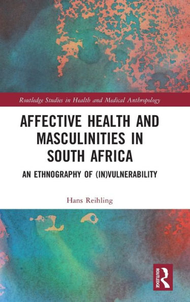 Affective Health and Masculinities in South Africa: An Ethnography of (In)vulnerability / Edition 1