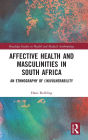 Affective Health and Masculinities in South Africa: An Ethnography of (In)vulnerability / Edition 1