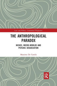 Title: The Anthropological Paradox: Niches, Micro-worlds and Psychic Dissociation / Edition 1, Author: Massimo De Carolis