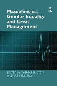 Title: Masculinities, Gender Equality and Crisis Management / Edition 1, Author: Mathias Ericson