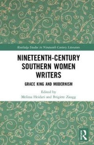 Title: Nineteenth-Century Southern Women Writers: Grace King and Modernism, Author: Melissa Heidari