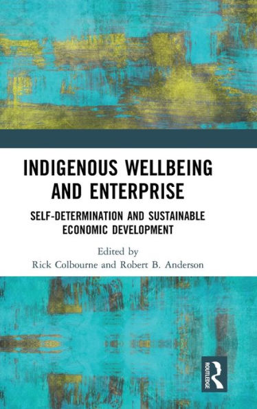 Indigenous Wellbeing and Enterprise: Self-Determination and Sustainable Economic Development / Edition 1