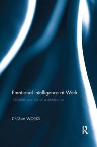 Title: Emotional Intelligence at Work: 18-year journey of a researcher / Edition 1, Author: Chi-Sum Wong