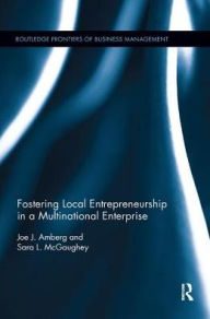 Title: Fostering Local Entrepreneurship in a Multinational Enterprise / Edition 1, Author: Joe J. Amberg