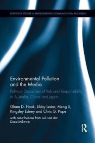 Title: Environmental Pollution and the Media: Political Discourses of Risk and Responsibility in Australia, China and Japan, Author: Glenn D. Hook