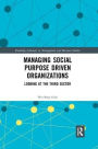 Managing Social Purpose Driven Organizations: Looking at the Third Sector