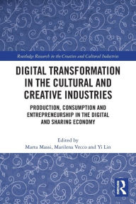 Title: Digital Transformation in the Cultural and Creative Industries: Production, Consumption and Entrepreneurship in the Digital and Sharing Economy, Author: Marta Massi