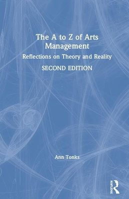 The A to Z of Arts Management: Reflections on Theory and Reality / Edition 2