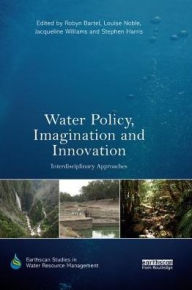 Title: Water Policy, Imagination and Innovation: Interdisciplinary Approaches / Edition 1, Author: Robyn Bartel