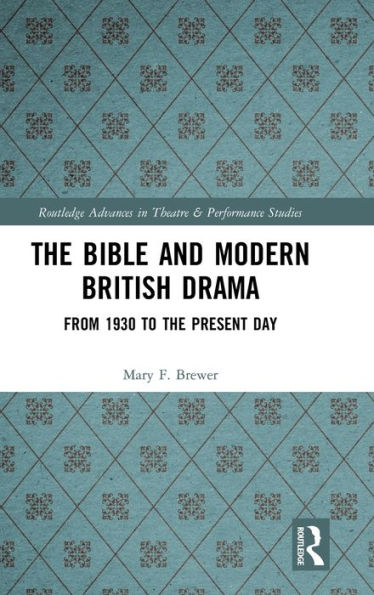 The Bible and Modern British Drama: From 1930 to the Present Day / Edition 1