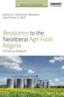 Resistance to the Neoliberal Agri-Food Regime: A Critical Analysis / Edition 1
