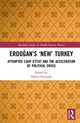 Erdogan's 'New' Turkey: Attempted Coup d'état and the Acceleration of Political Crisis / Edition 1