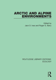 Title: Arctic and Alpine Environments, Author: Jack D. Ives