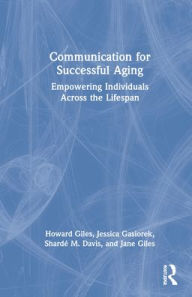 Title: Communication for Successful Aging: Empowering Individuals Across the Lifespan, Author: Howard Giles