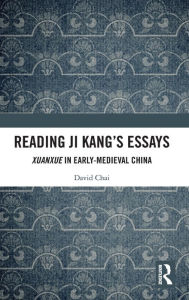Title: Reading Ji Kang's Essays: Xuanxue in Early Medieval China, Author: David Chai