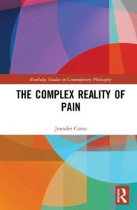 Title: The Complex Reality of Pain / Edition 1, Author: Jennifer Corns