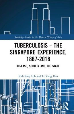 Tuberculosis - The Singapore Experience, 1867-2018: Disease, Society and the State / Edition 1