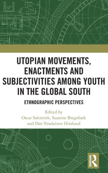 Utopian Movements, Enactments and Subjectivities among Youth in the Global South: Ethnographic Perspectives / Edition 1